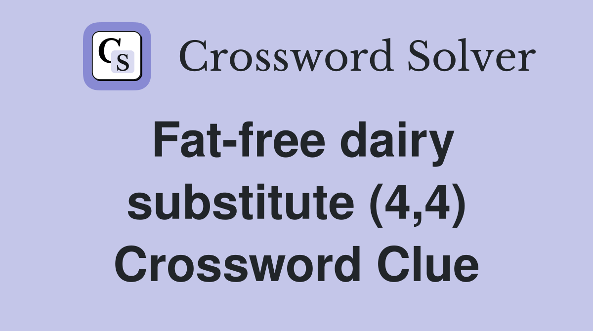 Fatfree dairy substitute (4,4) Crossword Clue Answers Crossword Solver